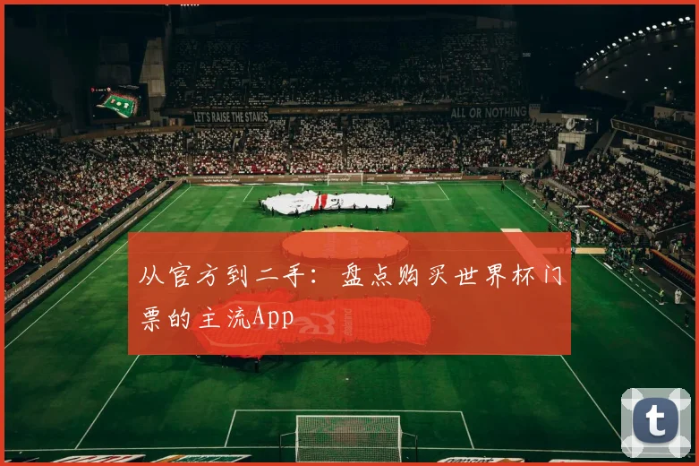 从官方到二手：盘点购买世界杯门票的主流App