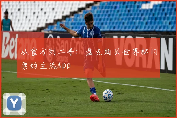 从官方到二手：盘点购买世界杯门票的主流App