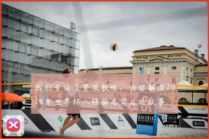 我们专访了资深教练,为你解读2018年世界杯八强排名背后的故事