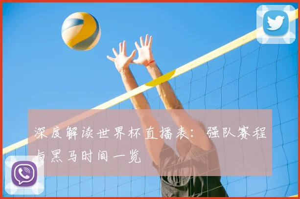 深度解读世界杯直播表：强队赛程与黑马时间一览