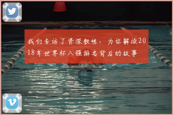 我们专访了资深教练,为你解读2018年世界杯八强排名背后的故事