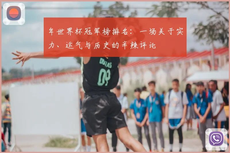 年世界杯冠军榜排名：一场关于实力、运气与历史的辛辣评论