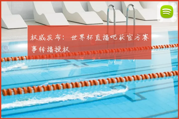 权威发布：世界杯直播吧获官方赛事转播授权